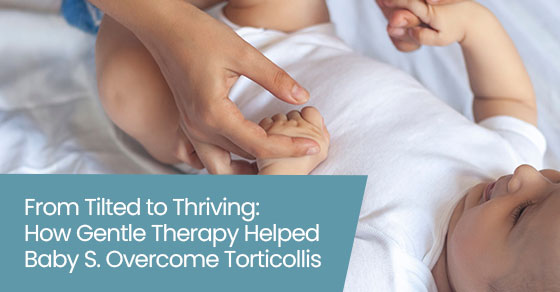 From Tilted to Thriving: How Gentle Therapy Helped Baby S. Overcome Torticollis